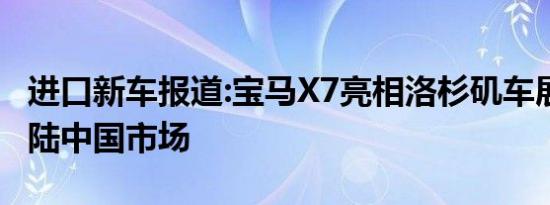 进口新车报道:宝马X7亮相洛杉矶车展 明年登陆中国市场