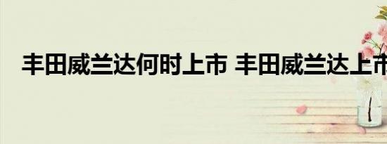 丰田威兰达何时上市 丰田威兰达上市时间