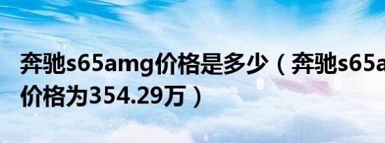 奔驰s65amg价格是多少（奔驰s65amg实际价格为354.29万）