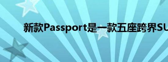 新款Passport是一款五座跨界SUV