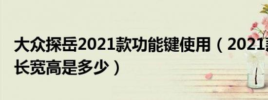 大众探岳2021款功能键使用（2021款探岳的长宽高是多少）