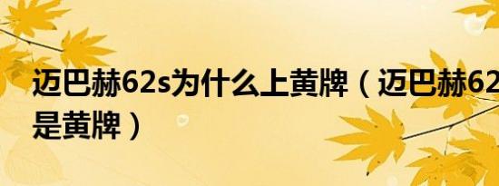 迈巴赫62s为什么上黄牌（迈巴赫62s为什么是黄牌）