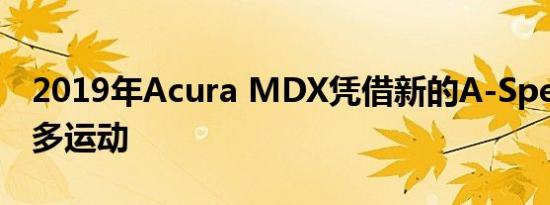 2019年Acura MDX凭借新的A-Spec获得更多运动