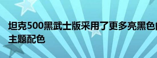 坦克500黑武士版采用了更多亮黑色的装饰与主题配色