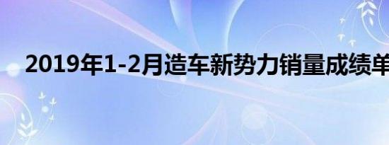 2019年1-2月造车新势力销量成绩单公布