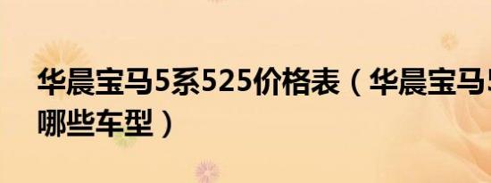 华晨宝马5系525价格表（华晨宝马5系都有哪些车型）