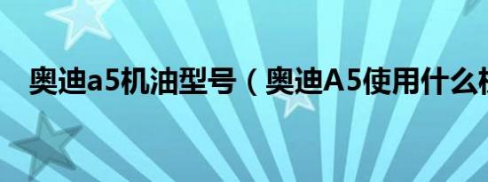 奥迪a5机油型号（奥迪A5使用什么机油）