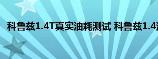 科鲁兹1.4T真实油耗测试 科鲁兹1.4油耗高吗 