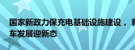 国家新政力保充电基础设施建设， 新能源汽车发展迎新态