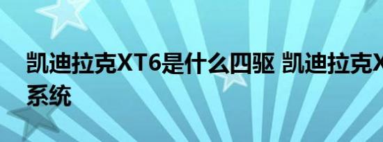 凯迪拉克XT6是什么四驱 凯迪拉克XT6四驱系统