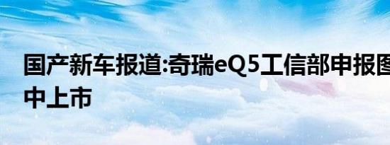 国产新车报道:奇瑞eQ5工信部申报图 将于年中上市