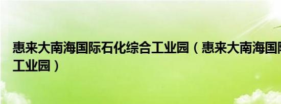 惠来大南海国际石化综合工业园（惠来大南海国际石化综合工业园）