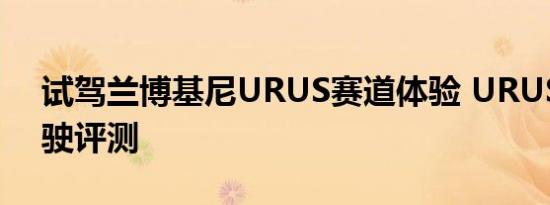 试驾兰博基尼URUS赛道体验 URUS赛道驾驶评测