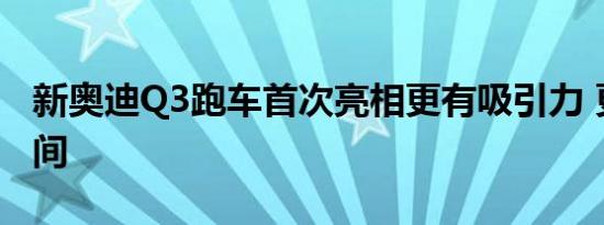 新奥迪Q3跑车首次亮相更有吸引力 更多的空间 