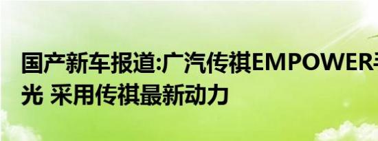 国产新车报道:广汽传祺EMPOWER手绘稿曝光 采用传祺最新动力