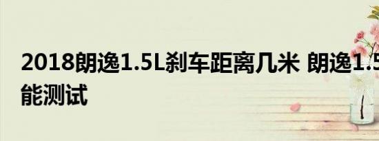 2018朗逸1.5L刹车距离几米 朗逸1.5L制动性能测试