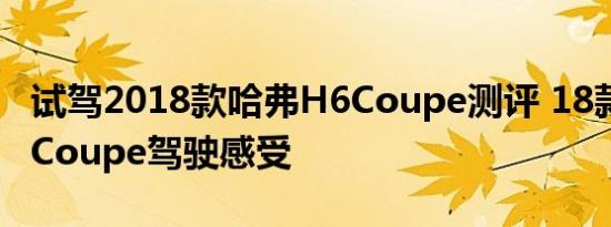 试驾2018款哈弗H6Coupe测评 18款哈弗H6Coupe驾驶感受