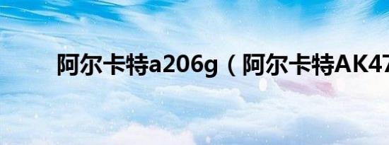 阿尔卡特a206g（阿尔卡特AK47）