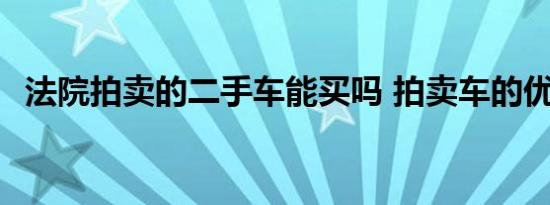 法院拍卖的二手车能买吗 拍卖车的优缺点 