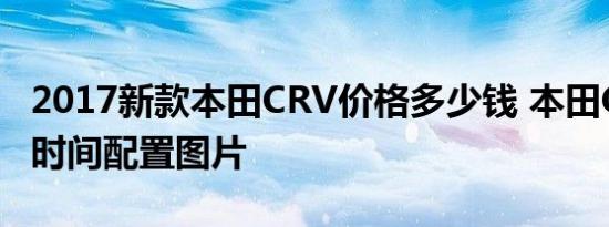 2017新款本田CRV价格多少钱 本田CRV上市时间配置图片