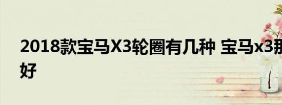 2018款宝马X3轮圈有几种 宝马x3那种轮圈好 