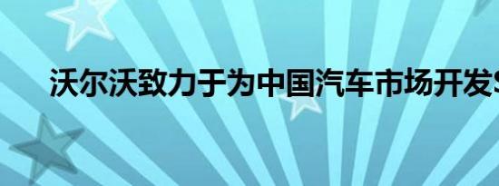 沃尔沃致力于为中国汽车市场开发S60