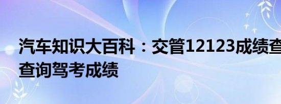 汽车知识大百科：交管12123成绩查询 如何查询驾考成绩