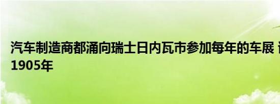 汽车制造商都涌向瑞士日内瓦市参加每年的车展 该车展始于1905年