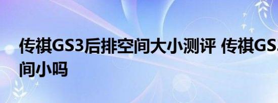 传祺GS3后排空间大小测评 传祺GS3内部空间小吗