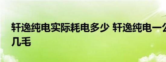 轩逸纯电实际耗电多少 轩逸纯电一公里电费几毛 