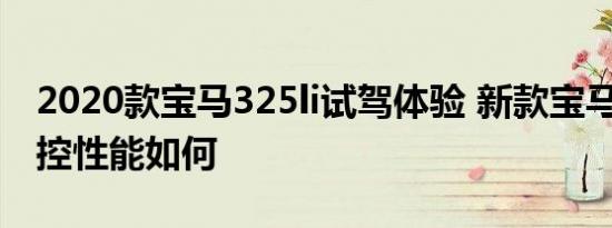 2020款宝马325li试驾体验 新款宝马325li操控性能如何 