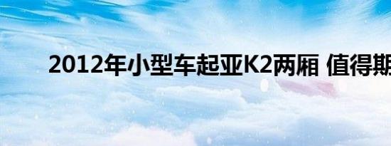 2012年小型车起亚K2两厢 值得期待