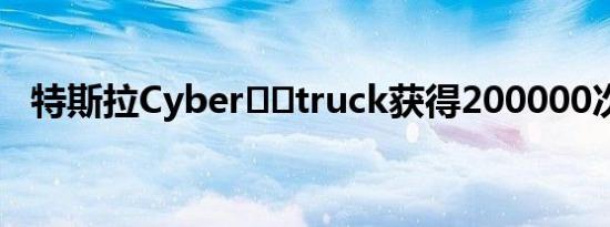 特斯拉Cyber​​truck获得200000次预订