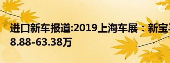 进口新车报道:2019上海车展：新宝马Z4售48.88-63.38万