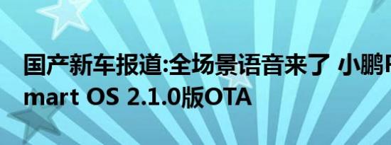 国产新车报道:全场景语音来了 小鹏P7推送Xmart OS 2.1.0版OTA