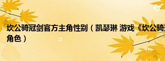 坎公骑冠剑官方主角性别（凯瑟琳 游戏《坎公骑冠剑》中的角色）