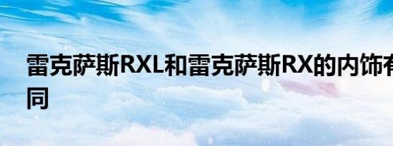 雷克萨斯RXL和雷克萨斯RX的内饰有什么不同 