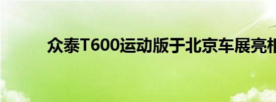 众泰T600运动版于北京车展亮相