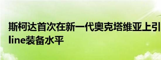 斯柯达首次在新一代奥克塔维亚上引入Sportline装备水平