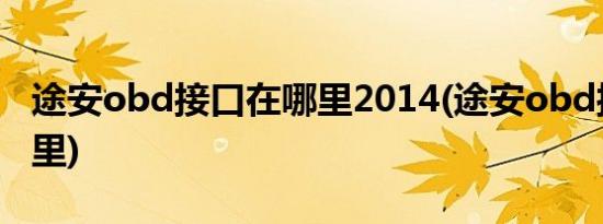 途安obd接口在哪里2014(途安obd接口在哪里)