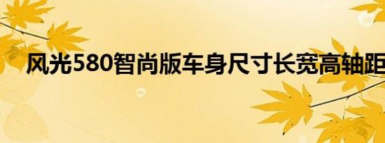 风光580智尚版车身尺寸长宽高轴距多少