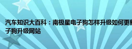 汽车知识大百科：南极星电子狗怎样升级如何更新 南极星电子狗升级网站