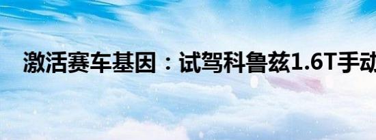 激活赛车基因：试驾科鲁兹1.6T手动车型