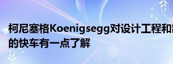 柯尼塞格Koenigsegg对设计工程和制造可笑的快车有一点了解