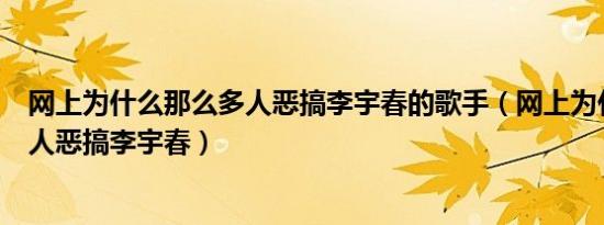 网上为什么那么多人恶搞李宇春的歌手（网上为什么那么多人恶搞李宇春）