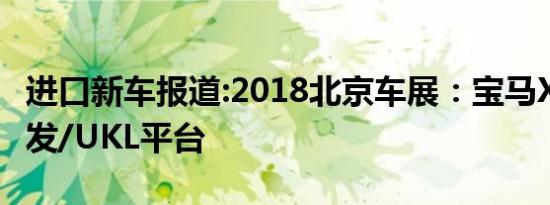 进口新车报道:2018北京车展：宝马X2国内首发/UKL平台