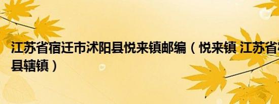 江苏省宿迁市沭阳县悦来镇邮编（悦来镇 江苏省宿迁市沭阳县辖镇）