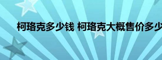 柯珞克多少钱 柯珞克大概售价多少钱 