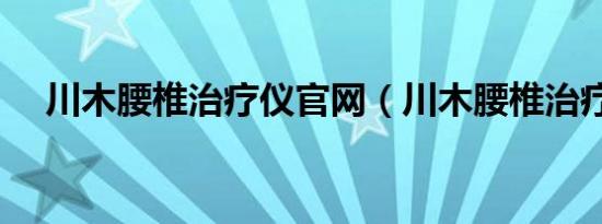 川木腰椎治疗仪官网（川木腰椎治疗仪）