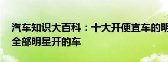 汽车知识大百科：十大开便宜车的明星 中国全部明星开的车